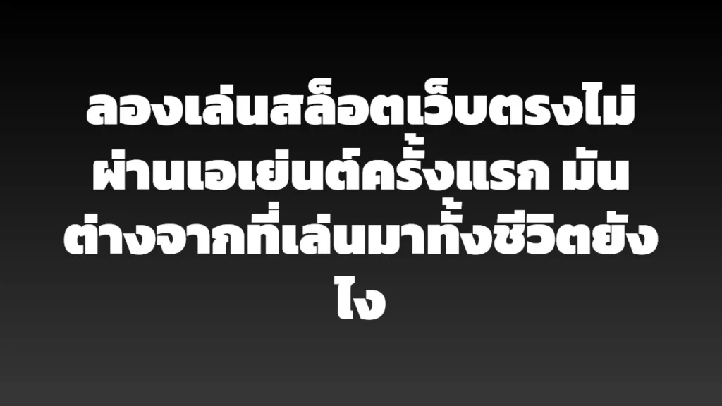 ลองเล่นสล็อตเว็บตรงไม่ผ่านเอเย่นต์ครั้งแรก มันต่างจากที่เล่นมาทั้งชีวิตยังไง